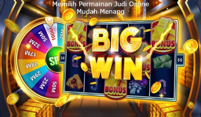 Memilih Permainan Judi Online Mudah Menang