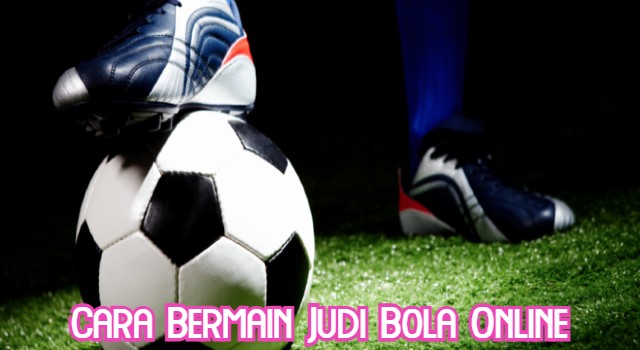 Cara Bermain Judi Bola Online